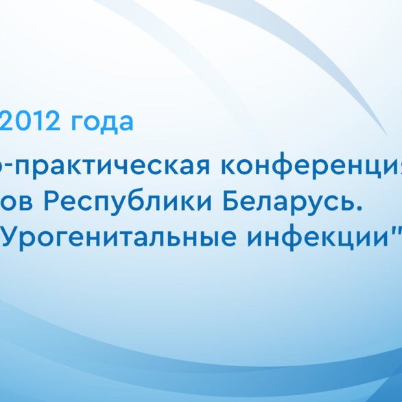 Научно-практическая конференция урологов Республики Беларусь. Тема: "Урогенитальные инфекции"